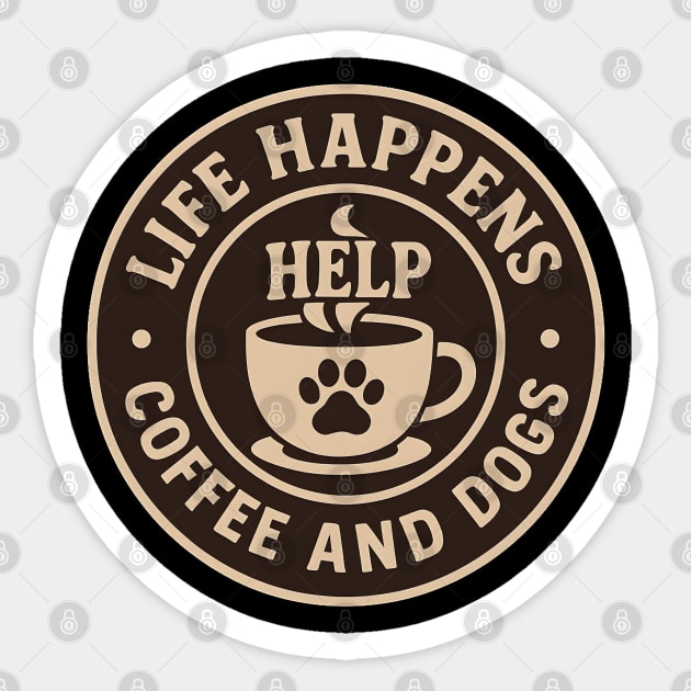 Life Happens Coffee and Dogs Help – Funny Dog Lover Coffee Art Sticker by MakerMind8.2